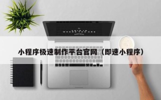 南宁小程序极速制作平台官网（即速小程序）