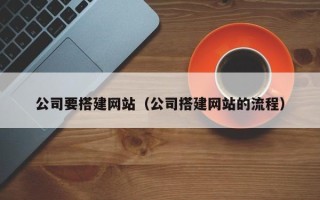 南宁公司要搭建网站（公司搭建网站的流程）